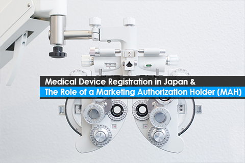 Medical Device Registration in Japan & <br> The Role of a Marketing Authorization Holder (MAH)